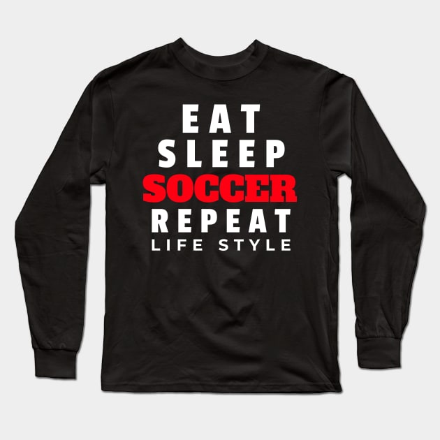 Eat sleep soccer repeat life style Long Sleeve T-Shirt by Art master